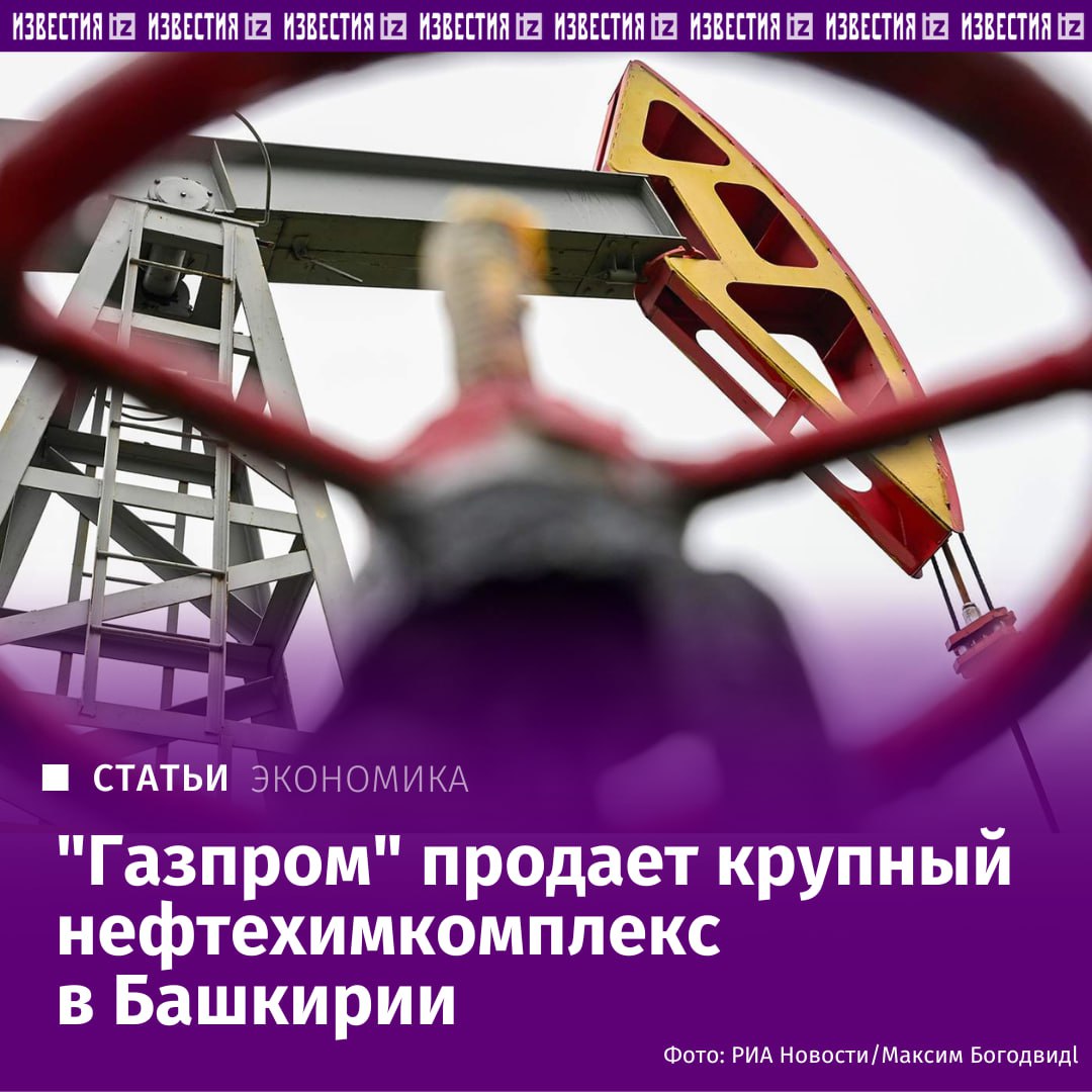 "Газпром" намерен до конца года продать крупный нефтехимкомплекс в Башкирии — "Газпром нефтехим Салават", узнали "Известия"
