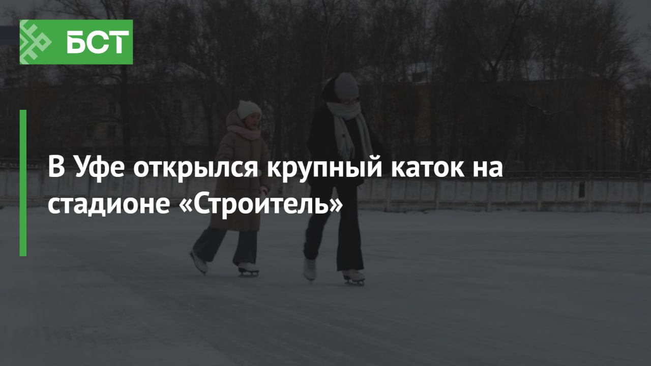 В Уфе открылся крупный каток на стадионе «Строитель»