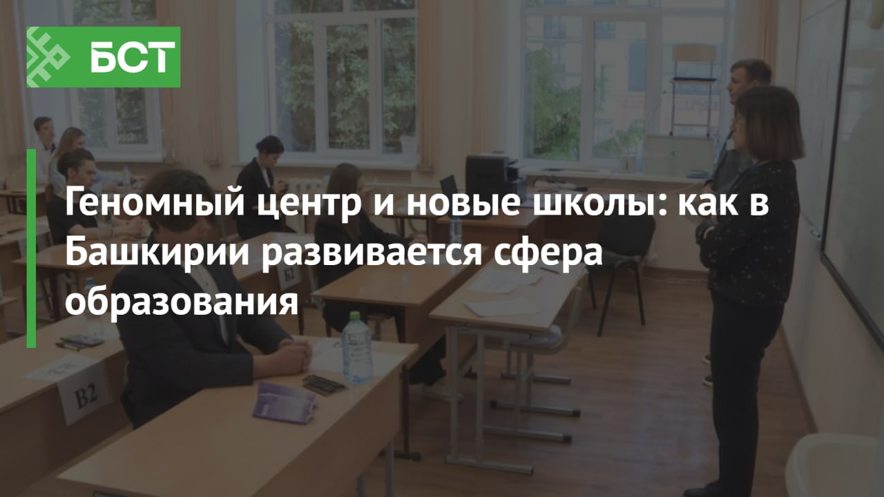 Геномный центр и новые школы: как в Башкирии развивается сфера образования