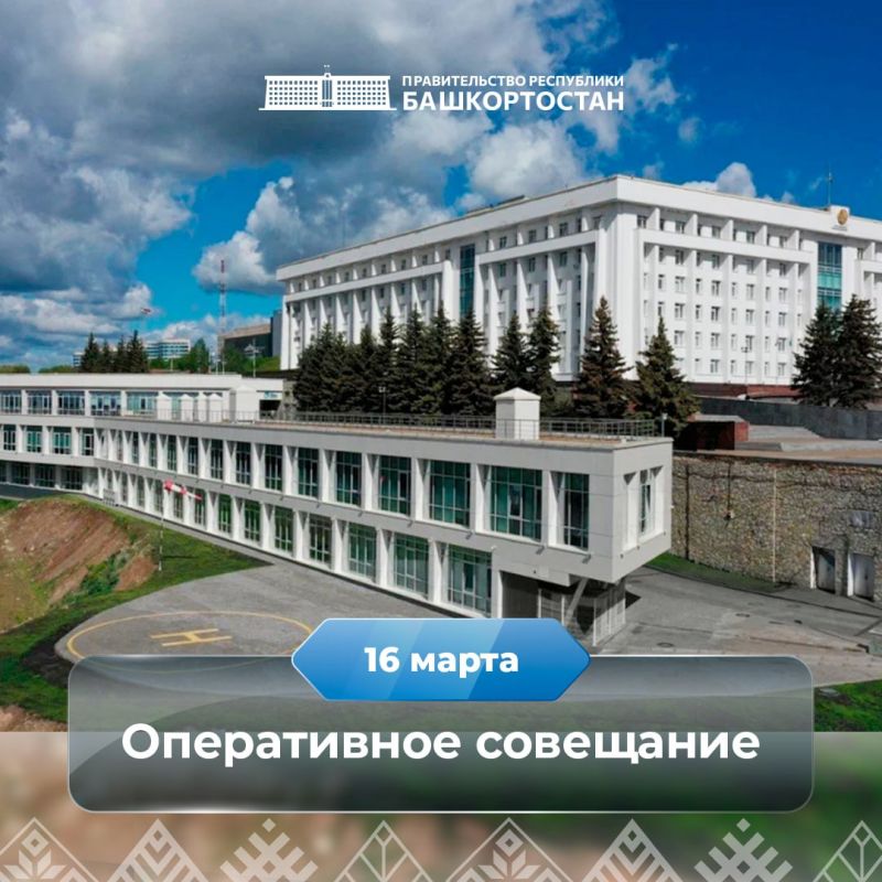 Оперативное совещание в Правительстве Республики Башкортостан: прямая трансляция 16 марта