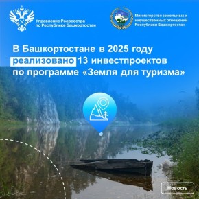 В Башкортостане в 2025 году реализовано 13 инвестпроектов по программе «Земля для туризма»